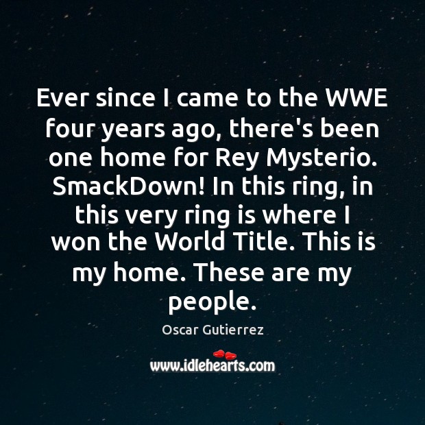 Ever since I came to the WWE four years ago, there’s been Oscar Gutierrez Picture Quote