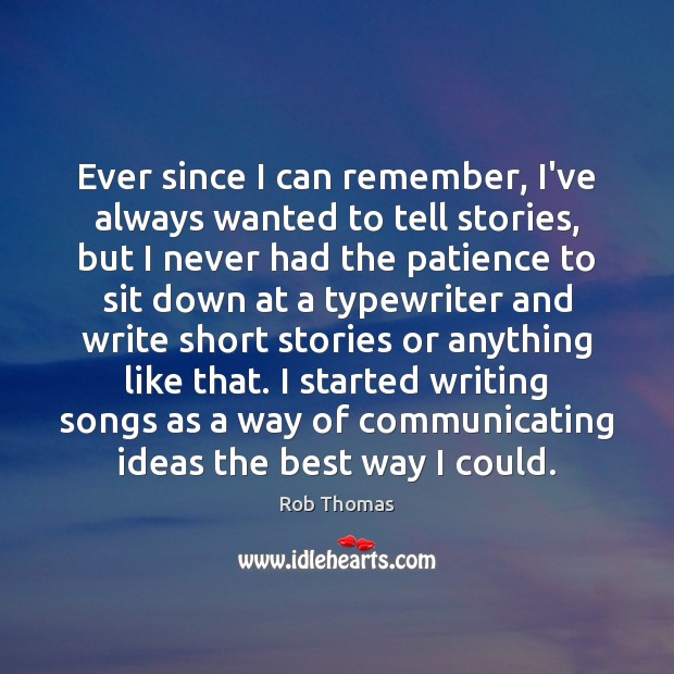 Ever since I can remember, I’ve always wanted to tell stories, but Rob Thomas Picture Quote