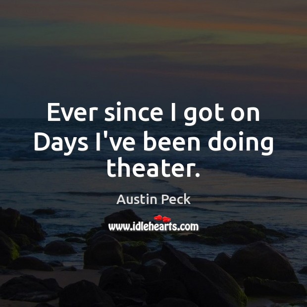 Ever since I got on Days I’ve been doing theater. Austin Peck Picture Quote