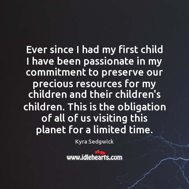 Ever since I had my first child I have been passionate in Kyra Sedgwick Picture Quote