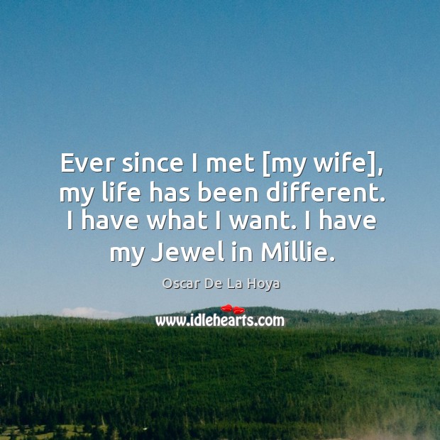 Ever since I met [my wife], my life has been different. I Oscar De La Hoya Picture Quote