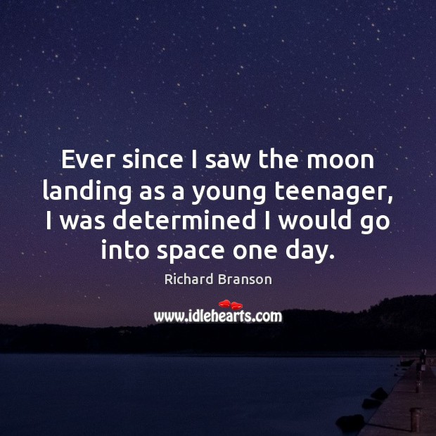 Ever since I saw the moon landing as a young teenager, I Richard Branson Picture Quote