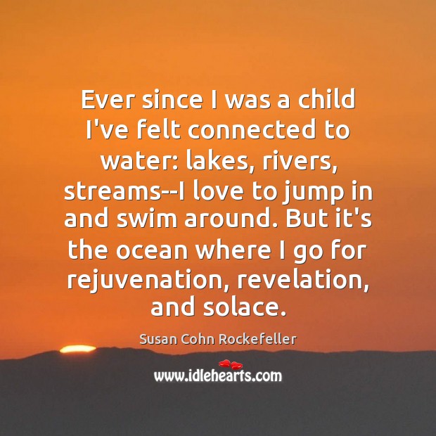 Ever since I was a child I’ve felt connected to water: lakes, Susan Cohn Rockefeller Picture Quote