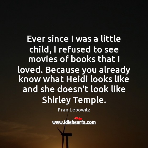 Ever since I was a little child, I refused to see movies Fran Lebowitz Picture Quote