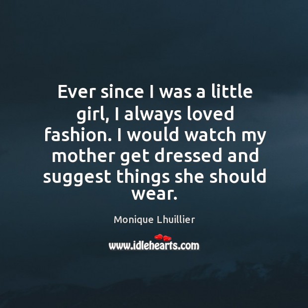 Ever since I was a little girl, I always loved fashion. Image