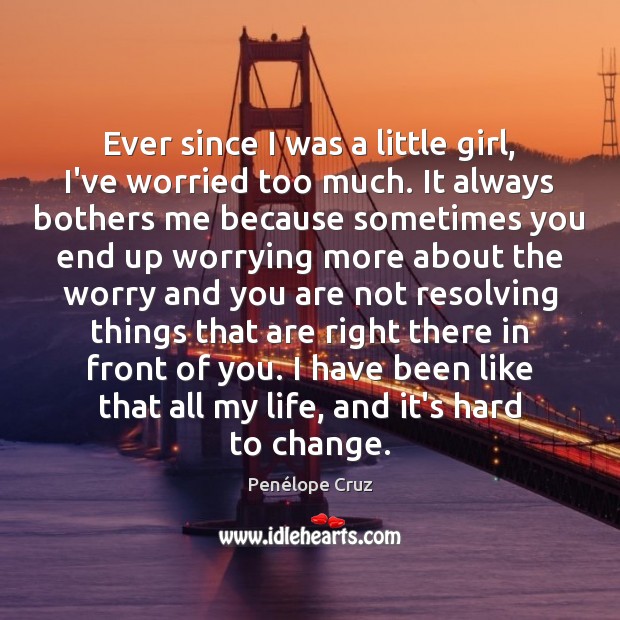 Ever since I was a little girl, I’ve worried too much. It Penélope Cruz Picture Quote