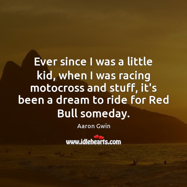Ever since I was a little kid, when I was racing motocross Aaron Gwin Picture Quote
