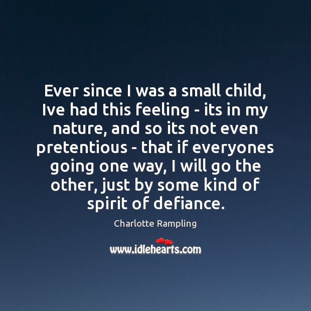 Ever since I was a small child, Ive had this feeling – Charlotte Rampling Picture Quote