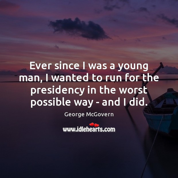 Ever since I was a young man, I wanted to run for George McGovern Picture Quote