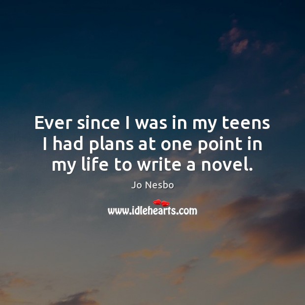 Ever since I was in my teens I had plans at one point in my life to write a novel. Jo Nesbo Picture Quote