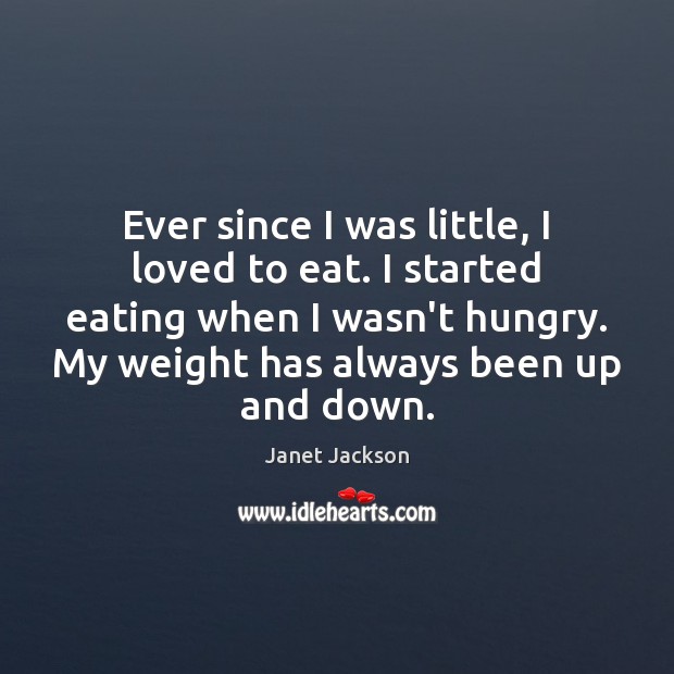 Ever since I was little, I loved to eat. I started eating Janet Jackson Picture Quote