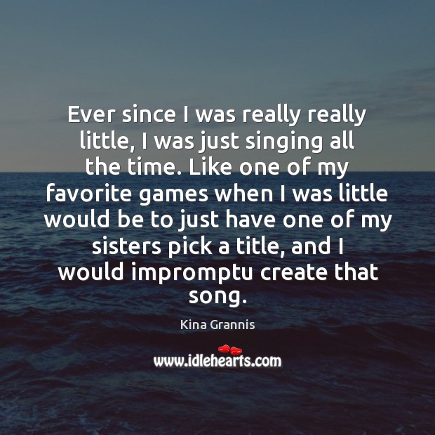 Ever since I was really really little, I was just singing all Image