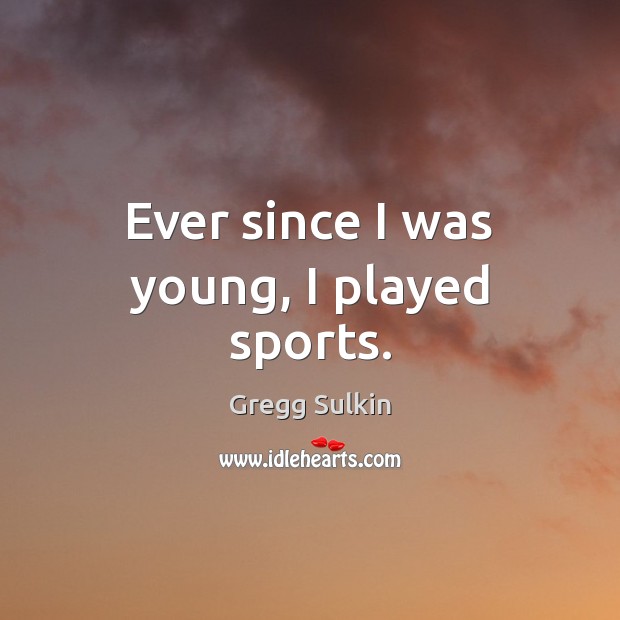 Ever since I was young, I played sports. Gregg Sulkin Picture Quote