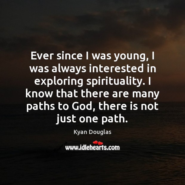 Ever since I was young, I was always interested in exploring spirituality. Kyan Douglas Picture Quote