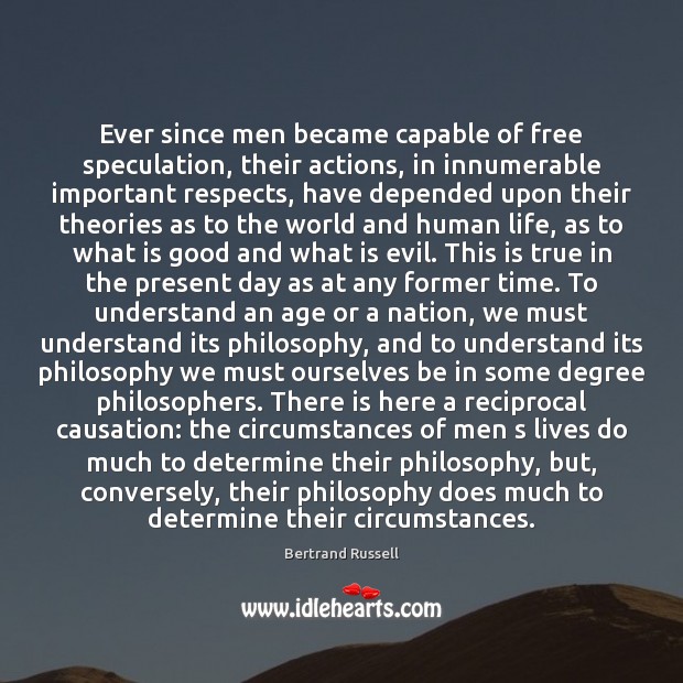 Ever since men became capable of free speculation, their actions, in innumerable Bertrand Russell Picture Quote