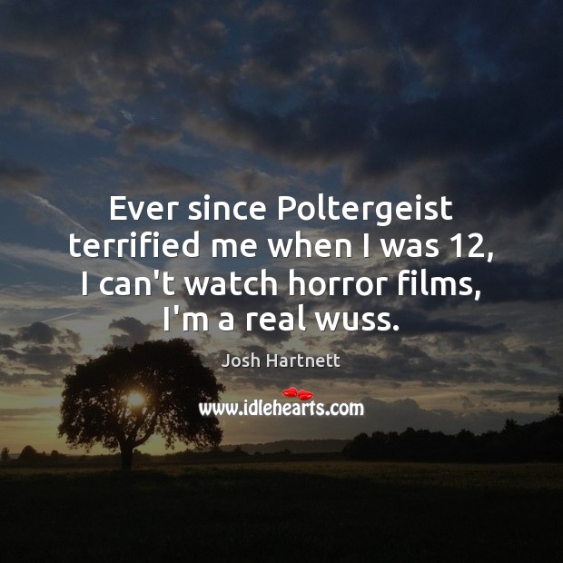 Ever since Poltergeist terrified me when I was 12, I can’t watch horror Josh Hartnett Picture Quote