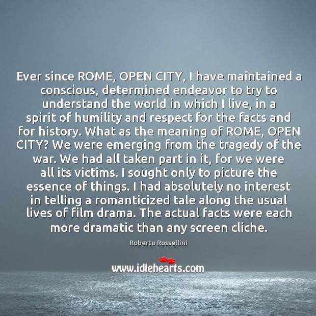Ever since ROME, OPEN CITY, I have maintained a conscious, determined endeavor Humility Quotes Image