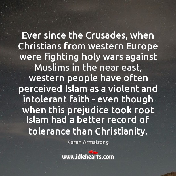 Ever since the Crusades, when Christians from western Europe were fighting holy Karen Armstrong Picture Quote