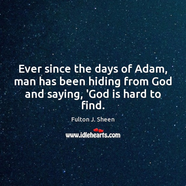 Ever since the days of Adam, man has been hiding from God Fulton J. Sheen Picture Quote