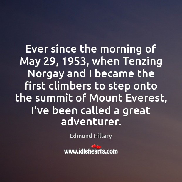 Ever since the morning of May 29, 1953, when Tenzing Norgay and I became Edmund Hillary Picture Quote