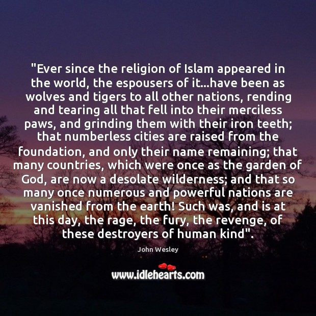 “Ever since the religion of Islam appeared in the world, the espousers John Wesley Picture Quote