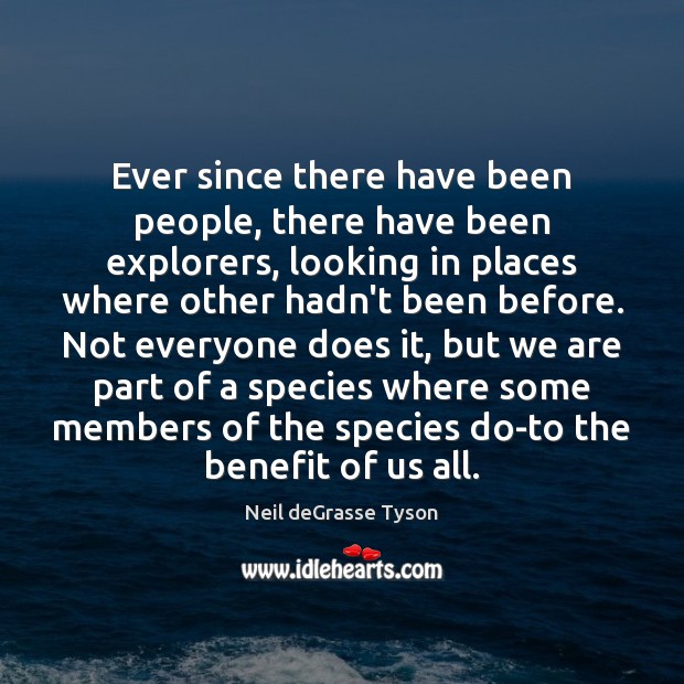 Ever since there have been people, there have been explorers, looking in Neil deGrasse Tyson Picture Quote