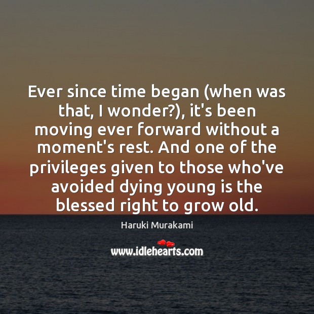Ever since time began (when was that, I wonder?), it’s been moving Haruki Murakami Picture Quote