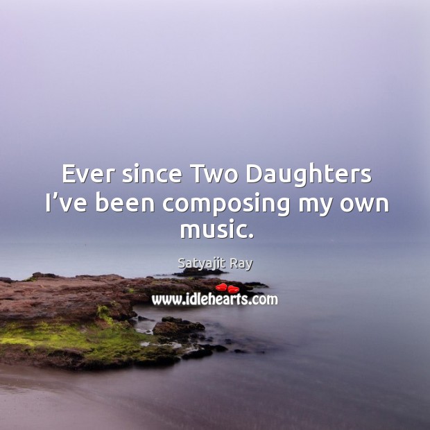 Ever since two daughters I’ve been composing my own music. Image