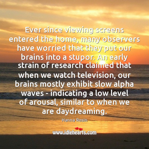 Ever since viewing screens entered the home, many observers have worried that 