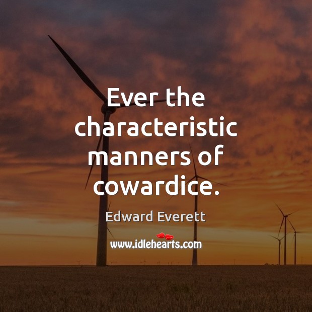 Ever the characteristic manners of cowardice. Edward Everett Picture Quote