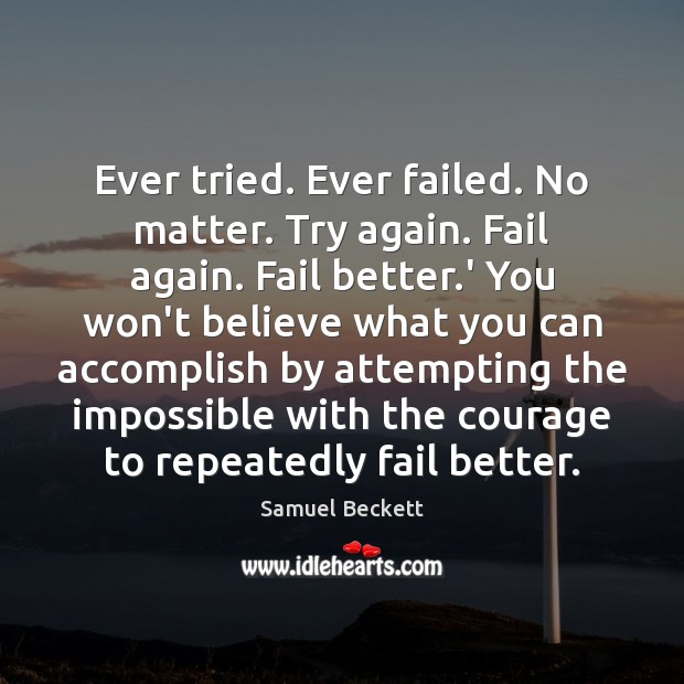 Ever tried. Ever failed. No matter. Try again. Fail again. Fail better. Samuel Beckett Picture Quote