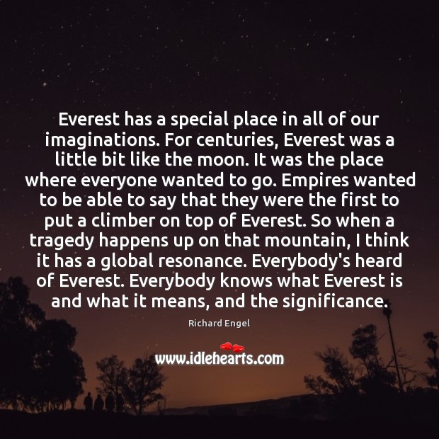 Everest has a special place in all of our imaginations. For centuries, Richard Engel Picture Quote