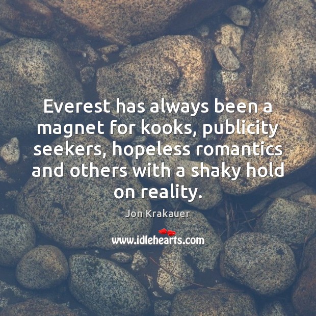 Everest has always been a magnet for kooks, publicity seekers, hopeless romantics Jon Krakauer Picture Quote