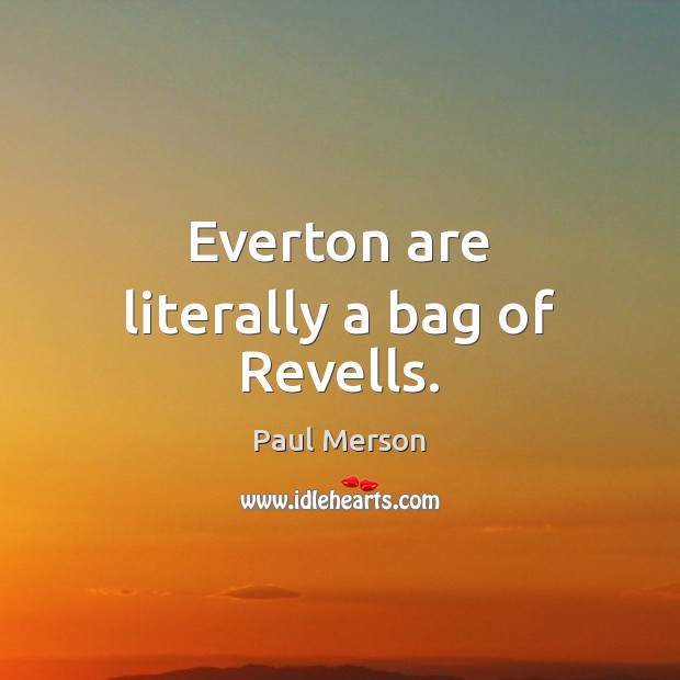 Everton are literally a bag of Revells. Paul Merson Picture Quote