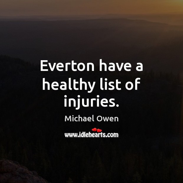 Everton have a healthy list of injuries. Michael Owen Picture Quote