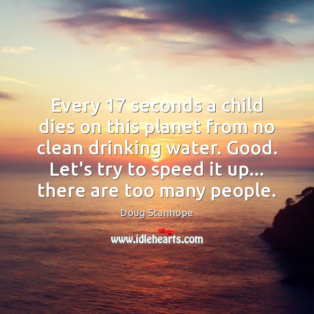 Every 17 seconds a child dies on this planet from no clean drinking Doug Stanhope Picture Quote