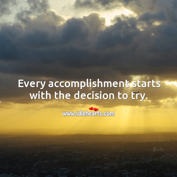 Every accomplishment starts with the decision to try. Image