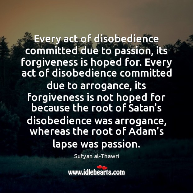 Every act of disobedience committed due to passion, its forgiveness is hoped Sufyan al-Thawri Picture Quote