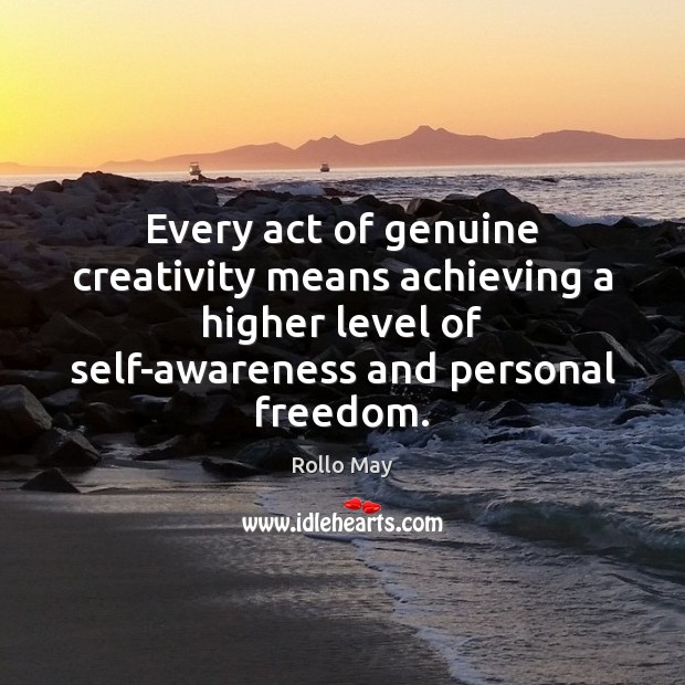 Every act of genuine creativity means achieving a higher level of self-awareness Rollo May Picture Quote