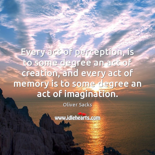 Every act of perception, is to some degree an act of creation, Image