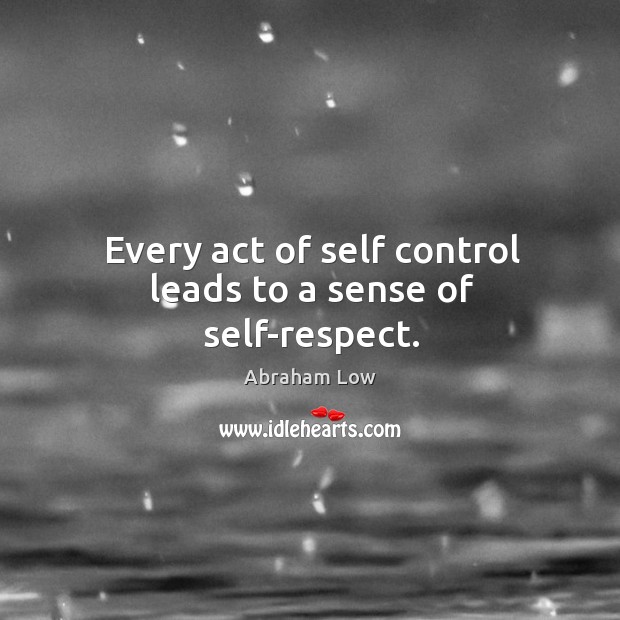 Every act of self control leads to a sense of self-respect. Image