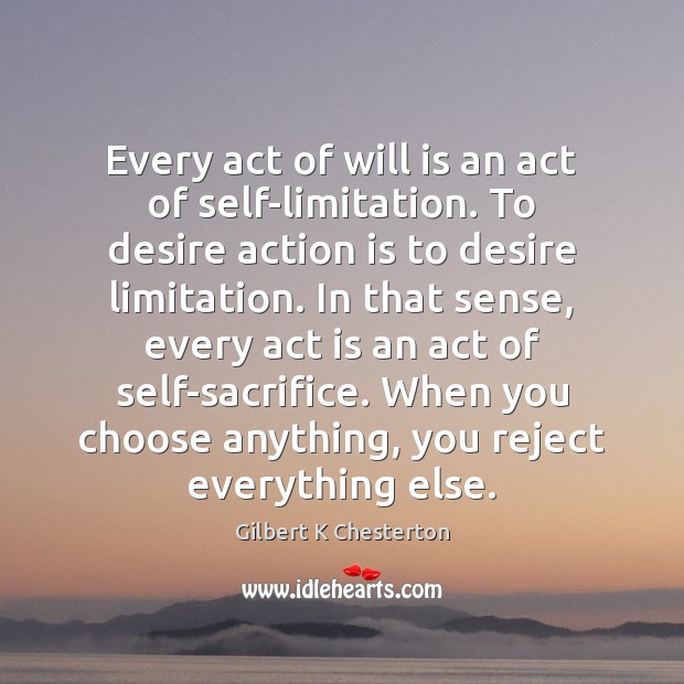 Every act of will is an act of self-limitation. To desire action Action Quotes Image