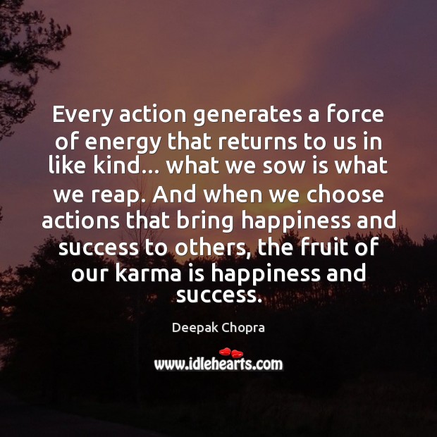 Every action generates a force of energy that returns to us in Deepak Chopra Picture Quote