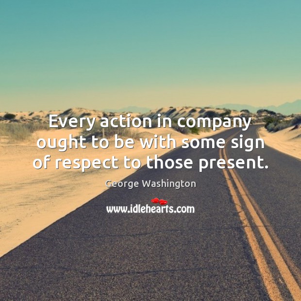 Every action in company ought to be with some sign of respect to those present. Image
