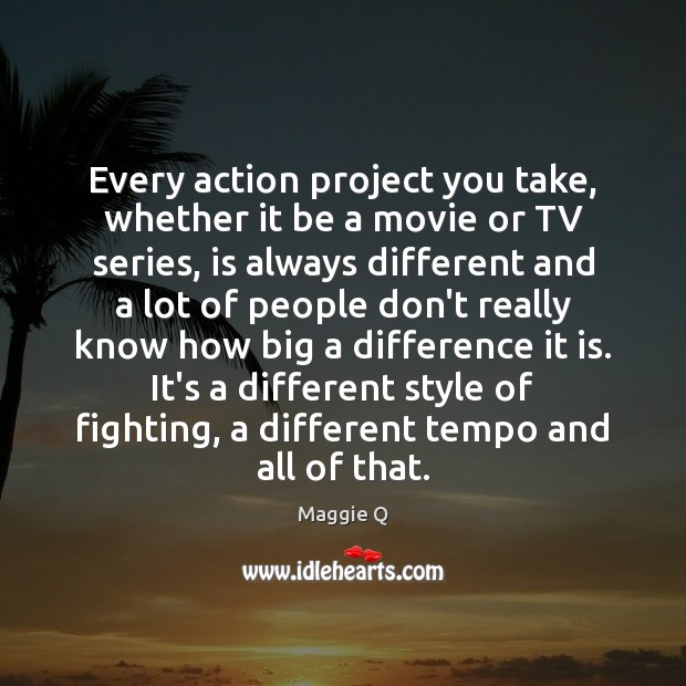 Every action project you take, whether it be a movie or TV Image