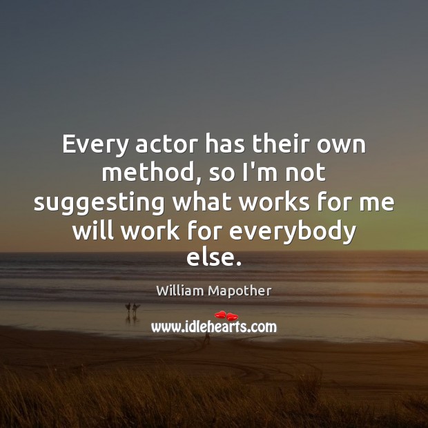 Every actor has their own method, so I’m not suggesting what works William Mapother Picture Quote