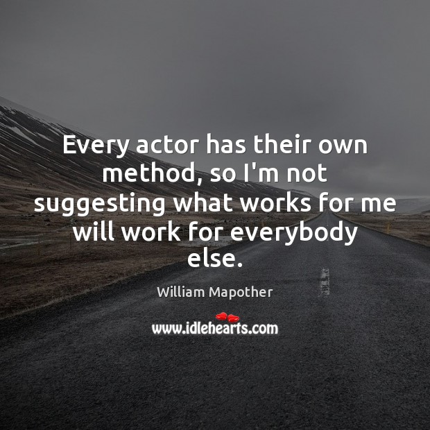 Every actor has their own method, so I’m not suggesting what works William Mapother Picture Quote