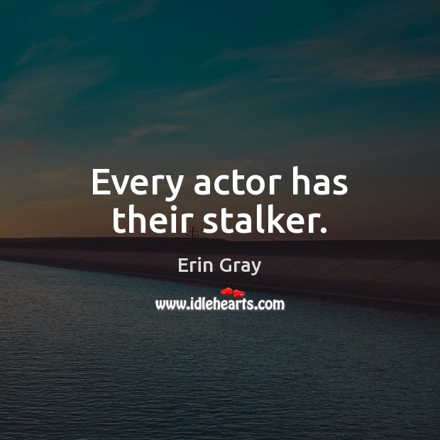 Every actor has their stalker. Erin Gray Picture Quote
