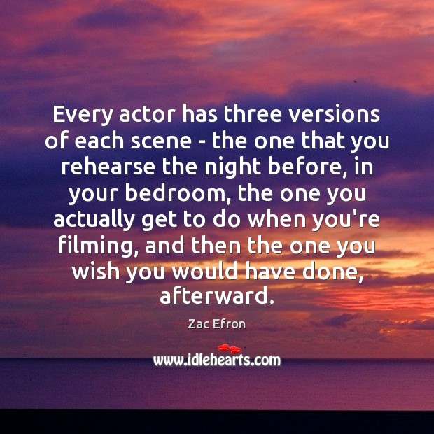 Every actor has three versions of each scene – the one that Zac Efron Picture Quote
