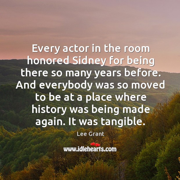 Every actor in the room honored sidney for being there so many years before. Image